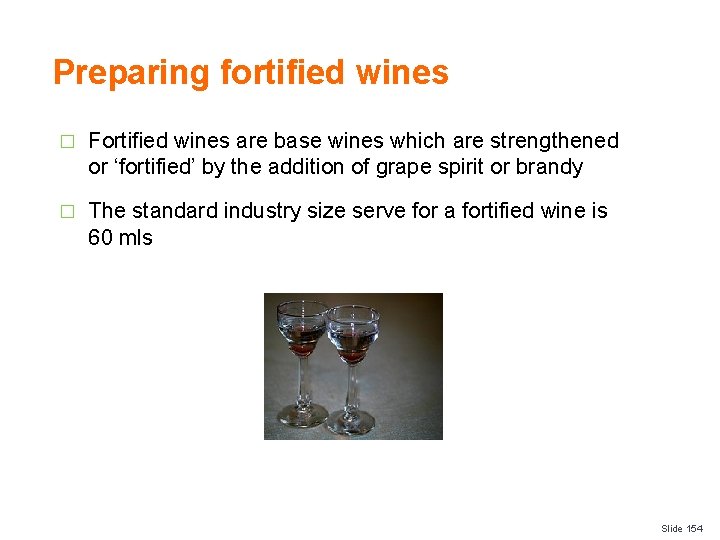 Preparing fortified wines � Fortified wines are base wines which are strengthened or ‘fortified’