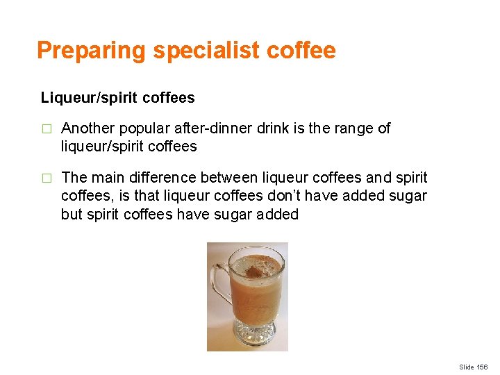 Preparing specialist coffee Liqueur/spirit coffees � Another popular after-dinner drink is the range of