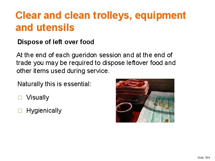 Clear and clean trolleys, equipment and utensils Dispose of left over food At the