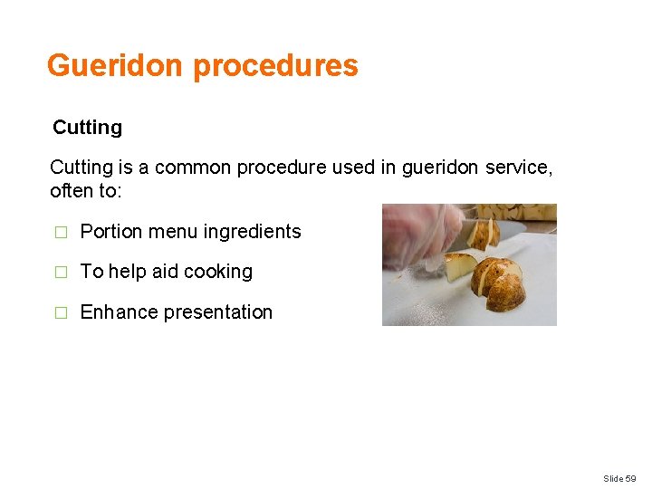 Gueridon procedures Cutting is a common procedure used in gueridon service, often to: �