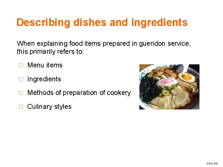Describing dishes and ingredients When explaining food items prepared in gueridon service, this primarily