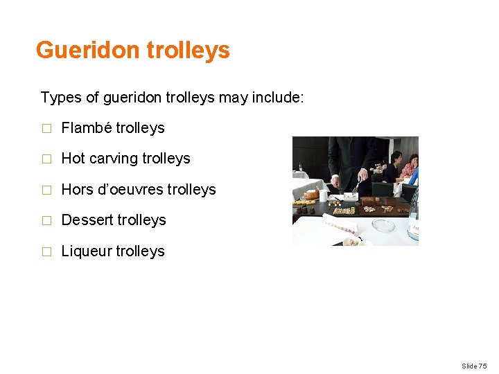 Gueridon trolleys Types of gueridon trolleys may include: � Flambé trolleys � Hot carving