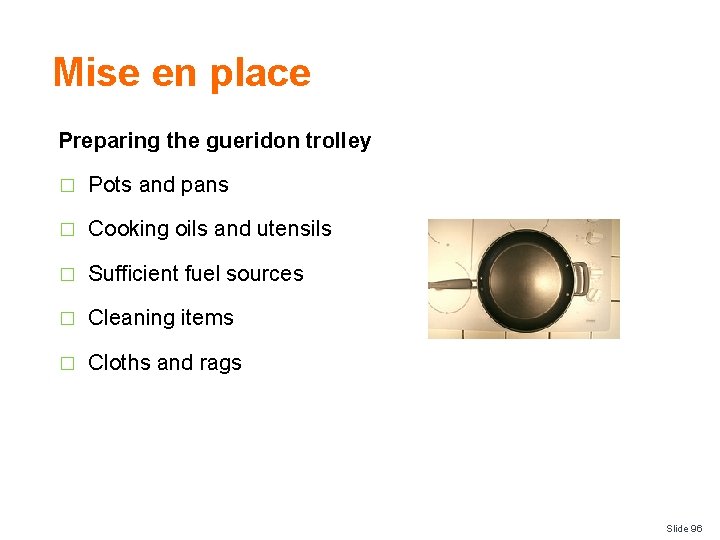 Mise en place Preparing the gueridon trolley � Pots and pans � Cooking oils