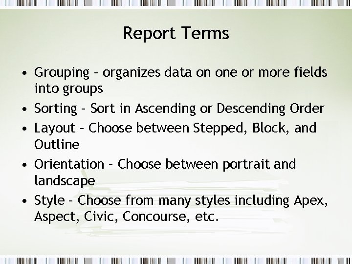 Report Terms • Grouping – organizes data on one or more fields into groups