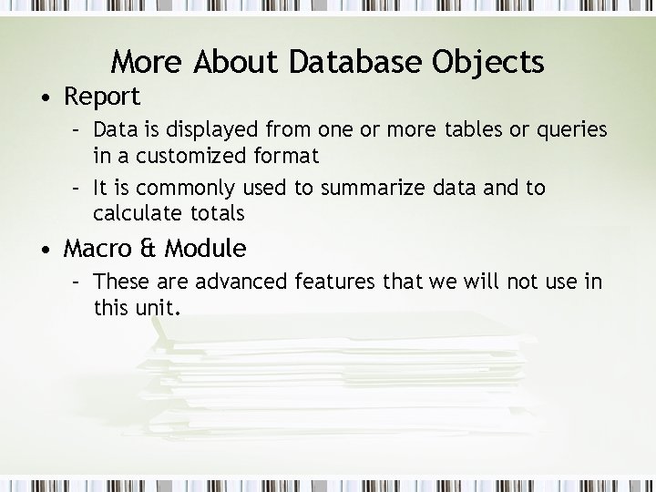 More About Database Objects • Report – Data is displayed from one or more