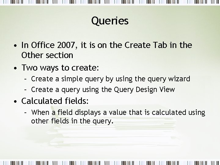Queries • In Office 2007, it is on the Create Tab in the Other