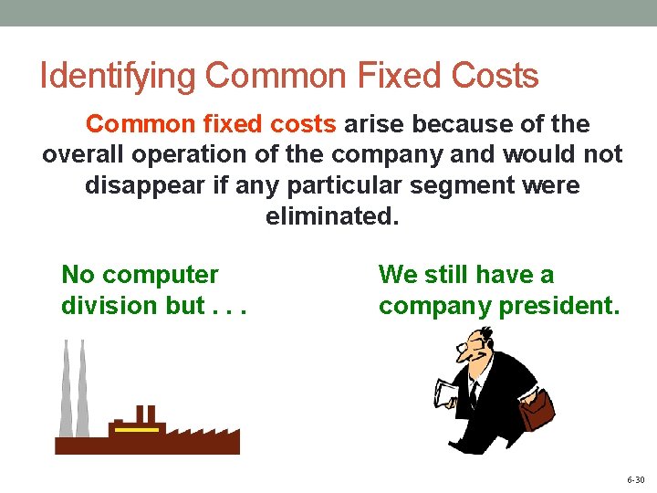 Identifying Common Fixed Costs Common fixed costs arise because of the overall operation of