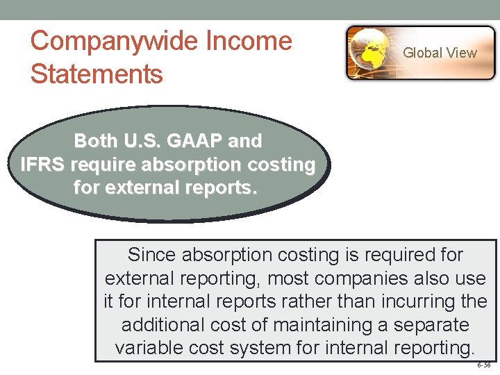 Companywide Income Statements Global View Both U. S. GAAP and IFRS require absorption costing