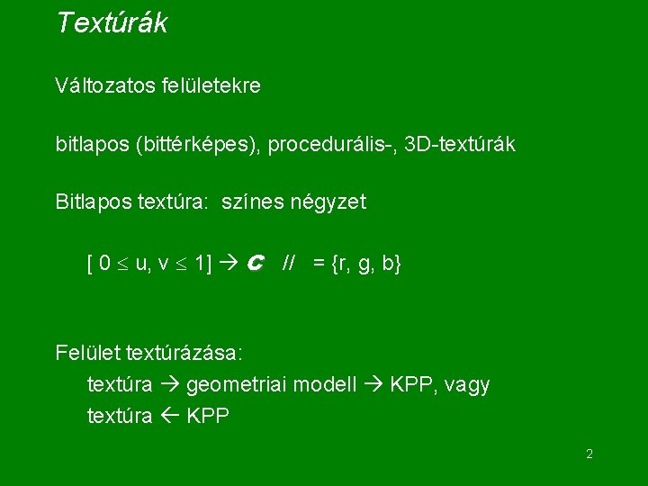 Textúrák Változatos felületekre bitlapos (bittérképes), procedurális-, 3 D-textúrák Bitlapos textúra: színes négyzet [ 0