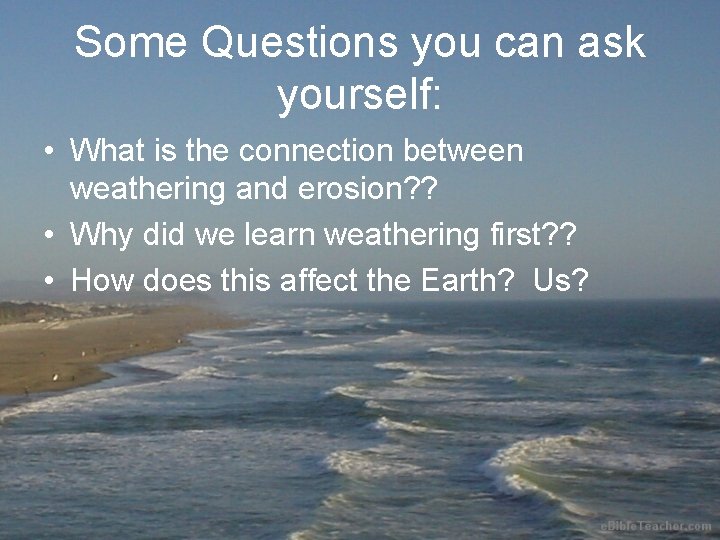 Some Questions you can ask yourself: • What is the connection between weathering and