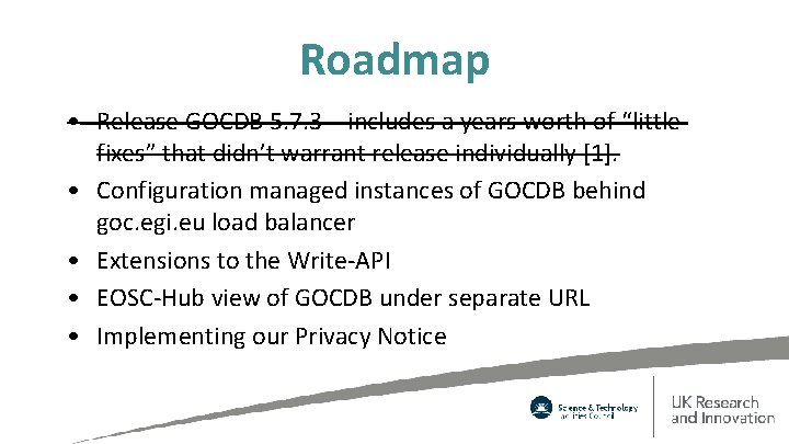 Roadmap • Release GOCDB 5. 7. 3 – includes a years worth of “little