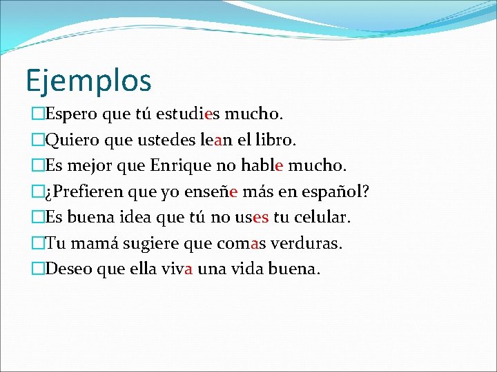 Ejemplos �Espero que tú estudies mucho. �Quiero que ustedes lean el libro. �Es mejor