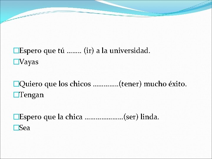 �Espero que tú ……. . (ir) a la universidad. �Vayas �Quiero que los chicos