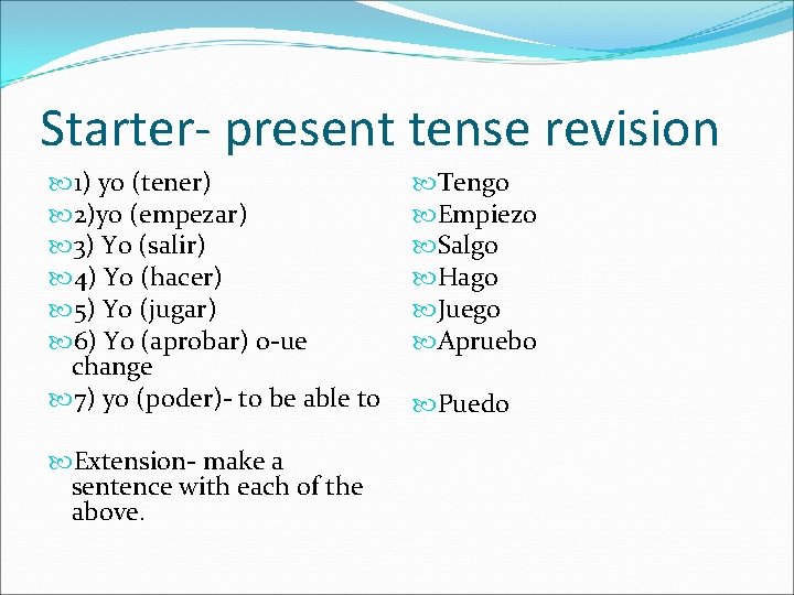 Starter- present tense revision 1) yo (tener) 2)yo (empezar) 3) Yo (salir) 4) Yo