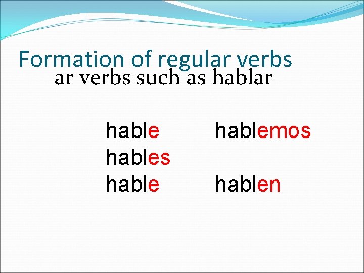 Formation of regular verbs such as hablar hables hablemos hablen 