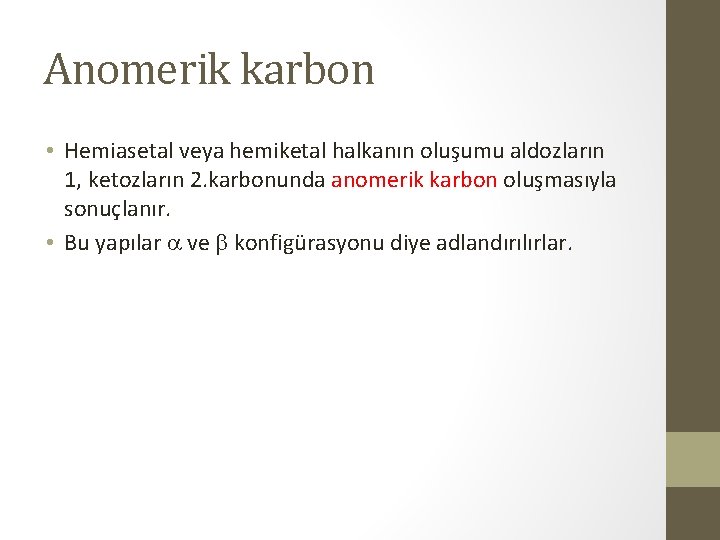 Anomerik karbon • Hemiasetal veya hemiketal halkanın oluşumu aldozların 1, ketozların 2. karbonunda anomerik