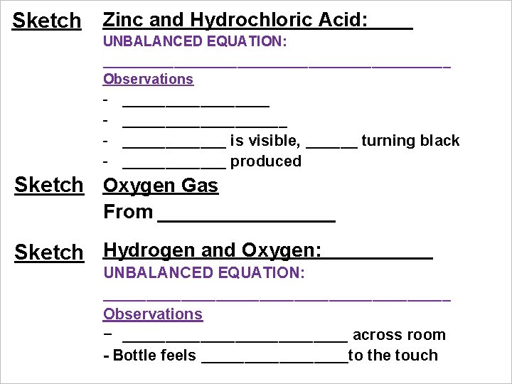 Sketch Zinc and Hydrochloric Acid: UNBALANCED EQUATION: ______________________ Observations - ___________________ is visible, ______