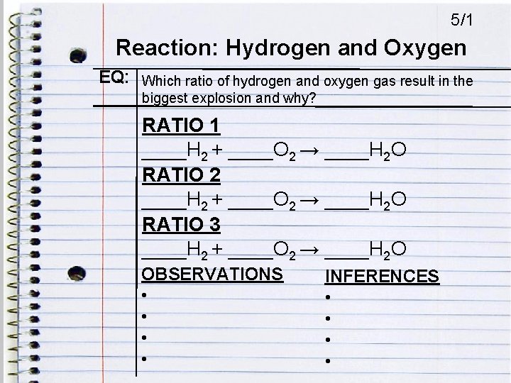 5/1 Reaction: Hydrogen and Oxygen EQ: Which ratio of hydrogen and oxygen gas result