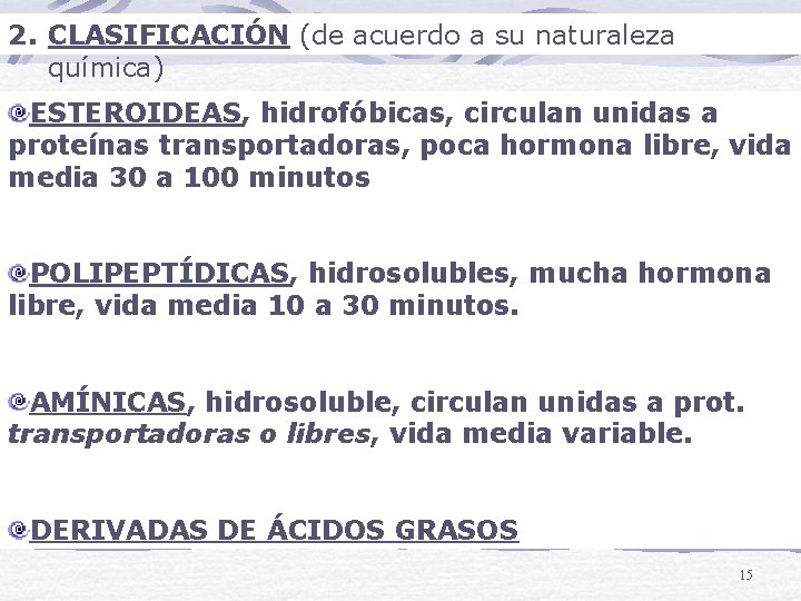 2. CLASIFICACIÓN (de acuerdo a su naturaleza química) ESTEROIDEAS, hidrofóbicas, circulan unidas a proteínas