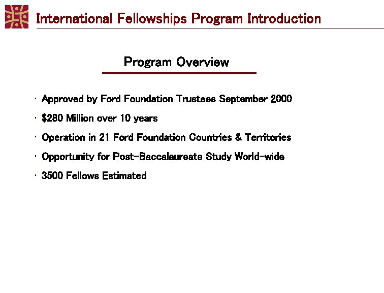 International Fellowships Program Introduction Program Overview • Approved by Ford Foundation Trustees September 2000