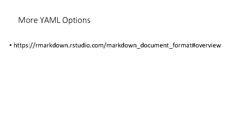 More YAML Options • https: //rmarkdown. rstudio. com/markdown_document_format#overview 