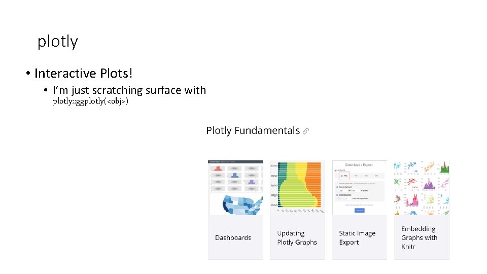 plotly • Interactive Plots! • I’m just scratching surface with plotly: : ggplotly(<obj>) 