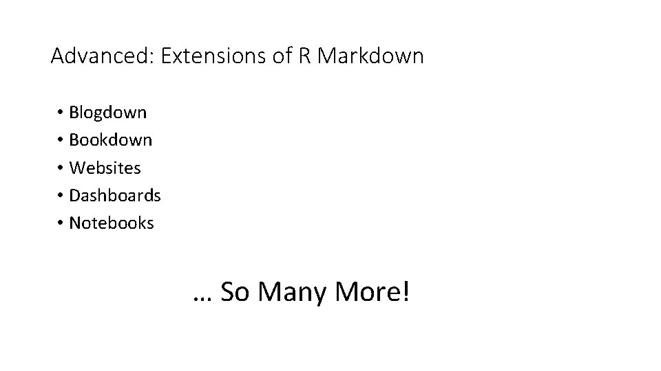 Advanced: Extensions of R Markdown • Blogdown • Bookdown • Websites • Dashboards •