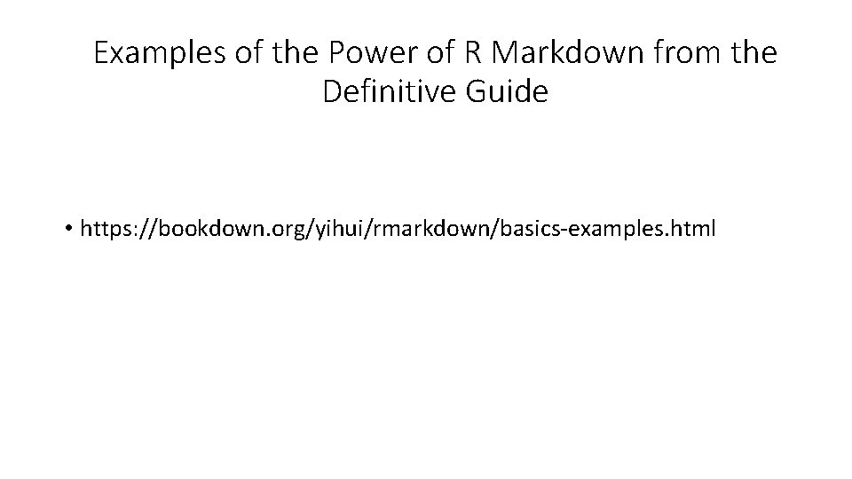 Examples of the Power of R Markdown from the Definitive Guide • https: //bookdown.