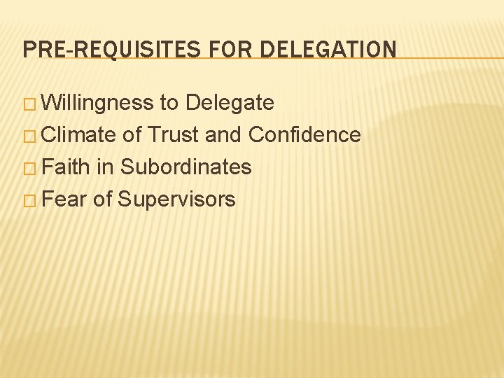 PRE-REQUISITES FOR DELEGATION � Willingness to Delegate � Climate of Trust and Confidence � PRE-REQUISITES FOR DELEGATION � Willingness to Delegate � Climate of Trust and Confidence �