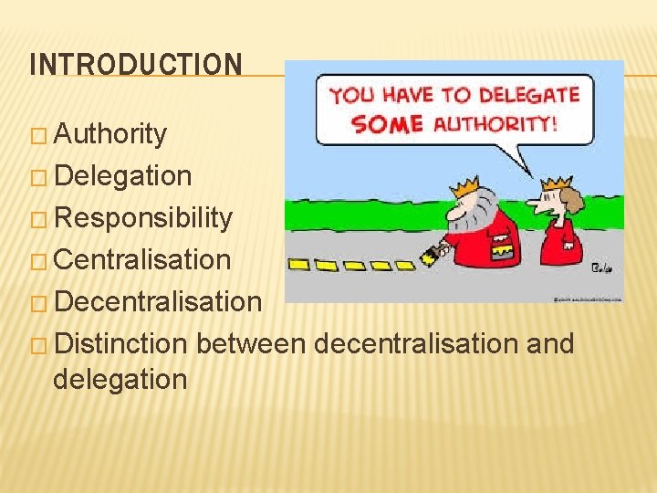 INTRODUCTION � Authority � Delegation � Responsibility � Centralisation � Decentralisation � Distinction delegation INTRODUCTION � Authority � Delegation � Responsibility � Centralisation � Decentralisation � Distinction delegation