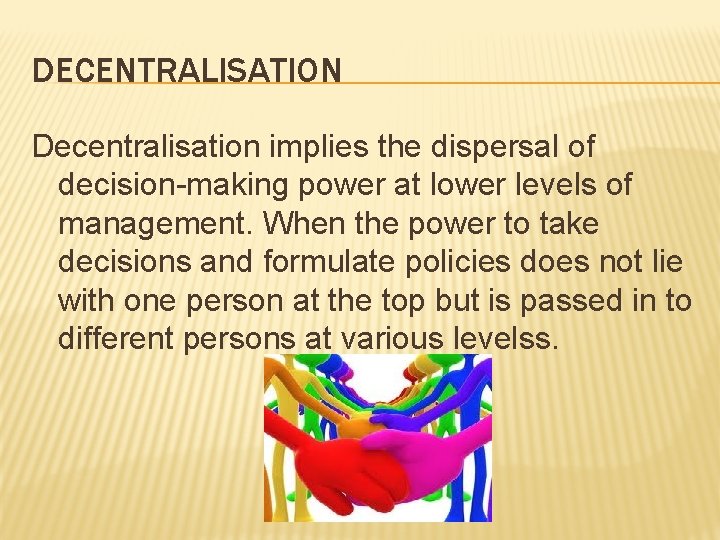 DECENTRALISATION Decentralisation implies the dispersal of decision-making power at lower levels of management. When DECENTRALISATION Decentralisation implies the dispersal of decision-making power at lower levels of management. When