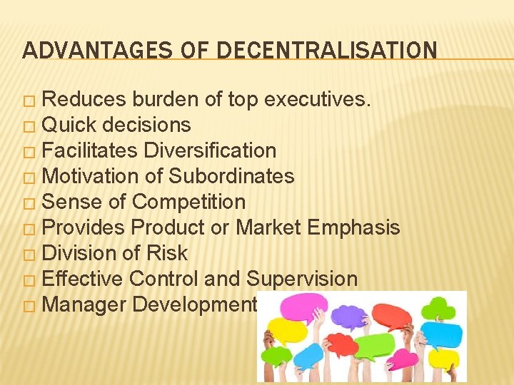 ADVANTAGES OF DECENTRALISATION � Reduces burden of top executives. � Quick decisions � Facilitates ADVANTAGES OF DECENTRALISATION � Reduces burden of top executives. � Quick decisions � Facilitates