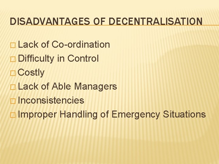 DISADVANTAGES OF DECENTRALISATION � Lack of Co-ordination � Difficulty in Control � Costly � DISADVANTAGES OF DECENTRALISATION � Lack of Co-ordination � Difficulty in Control � Costly �