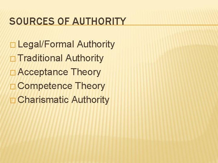 SOURCES OF AUTHORITY � Legal/Formal Authority � Traditional Authority � Acceptance Theory � Competence SOURCES OF AUTHORITY � Legal/Formal Authority � Traditional Authority � Acceptance Theory � Competence