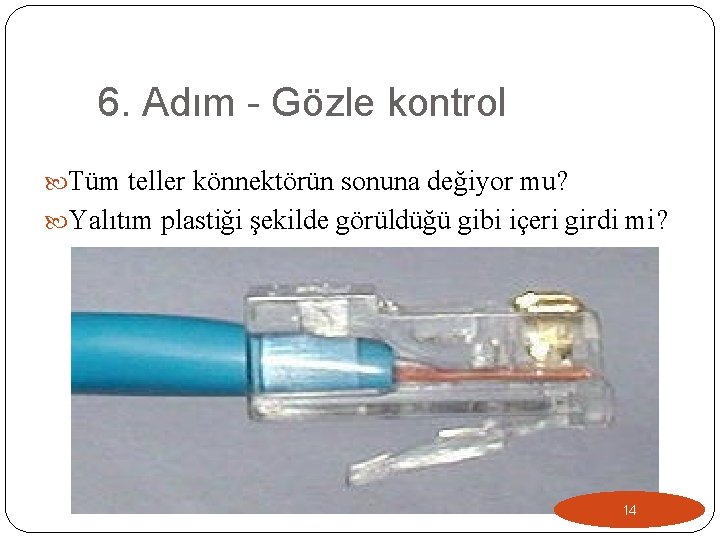 6. Adım - Gözle kontrol Tüm teller könnektörün sonuna değiyor mu? Yalıtım plastiği şekilde