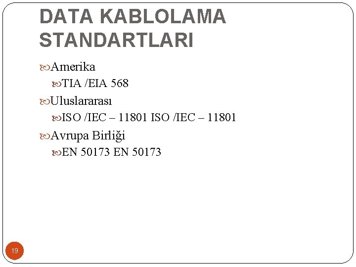 DATA KABLOLAMA STANDARTLARI Amerika TIA /EIA 568 Uluslararası ISO /IEC – 11801 Avrupa Birliği