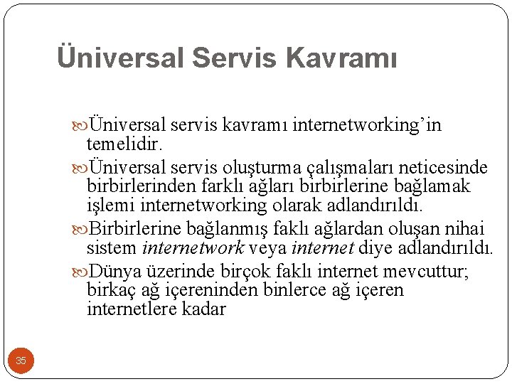 Üniversal Servis Kavramı Üniversal servis kavramı internetworking’in temelidir. Üniversal servis oluşturma çalışmaları neticesinde birbirlerinden