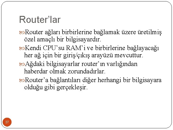 Router’lar Router ağları birbirlerine bağlamak üzere üretilmiş özel amaçlı bir bilgisayardır. Kendi CPU’su RAM’i