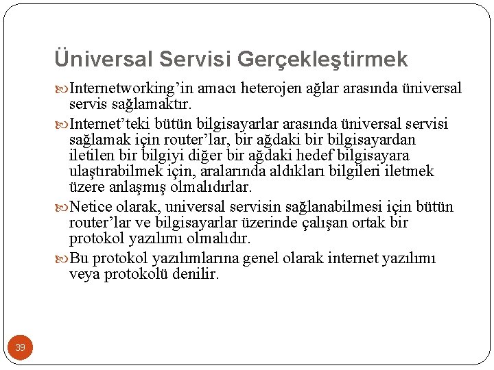 Üniversal Servisi Gerçekleştirmek Internetworking’in amacı heterojen ağlar arasında üniversal servis sağlamaktır. Internet’teki bütün bilgisayarlar