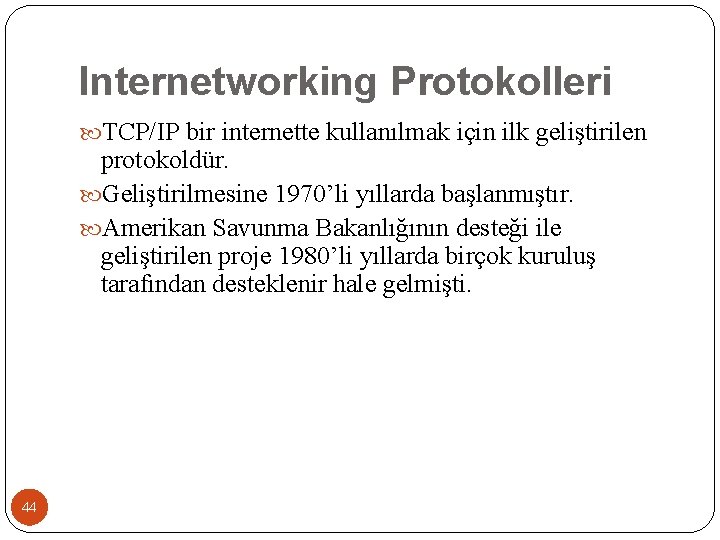 Internetworking Protokolleri TCP/IP bir internette kullanılmak için ilk geliştirilen protokoldür. Geliştirilmesine 1970’li yıllarda başlanmıştır.