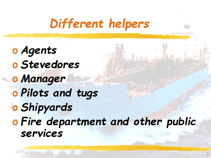 Different helpers o Agents o Stevedores o Manager o Pilots and tugs o Shipyards