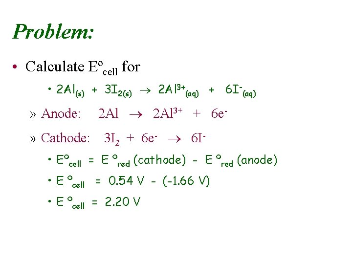 Problem: • Calculate Eºcell for • 2 Al(s) + 3 I 2(s) 2 Al