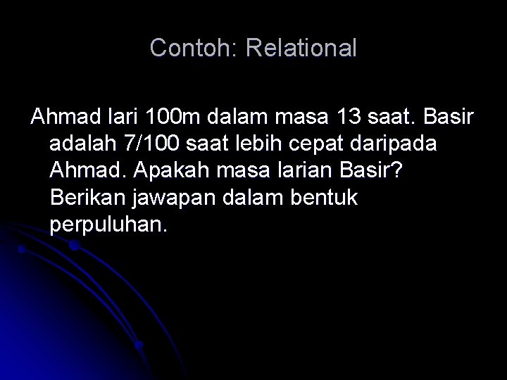 Contoh: Relational Ahmad lari 100 m dalam masa 13 saat. Basir adalah 7/100 saat