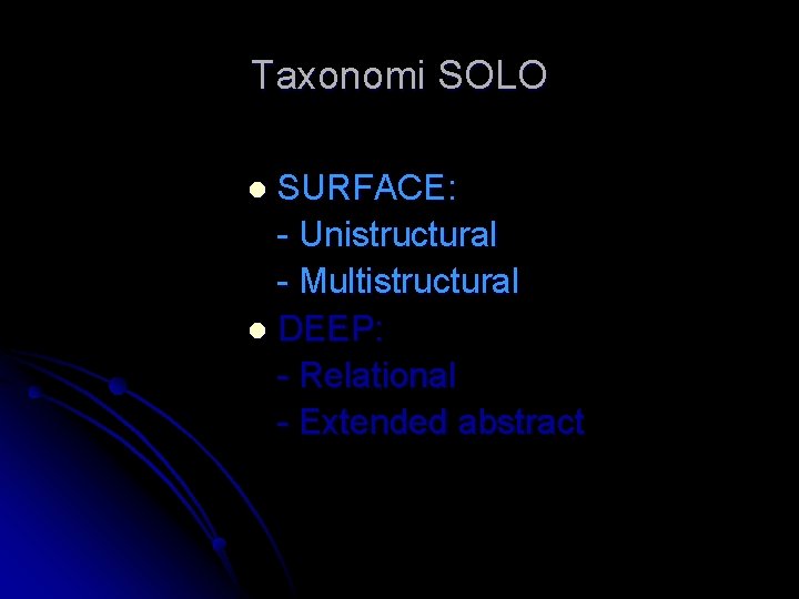 Taxonomi SOLO SURFACE: - Unistructural - Multistructural l DEEP: - Relational - Extended abstract