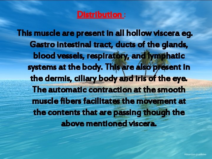 Distribution : This muscle are present in all hollow viscera eg. Gastro intestinal tract,