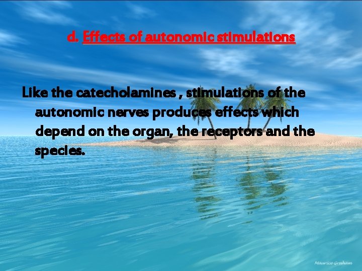 d. Effects of autonomic stimulations Like the catecholamines , stimulations of the autonomic nerves