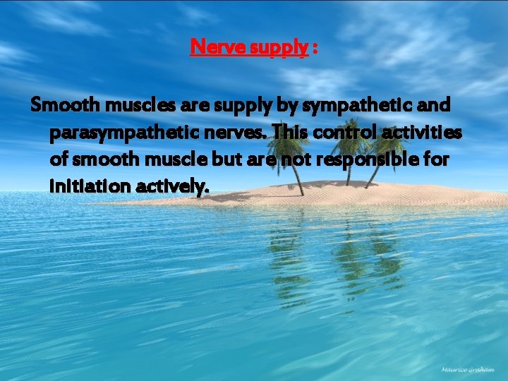 Nerve supply : Smooth muscles are supply by sympathetic and parasympathetic nerves. This control