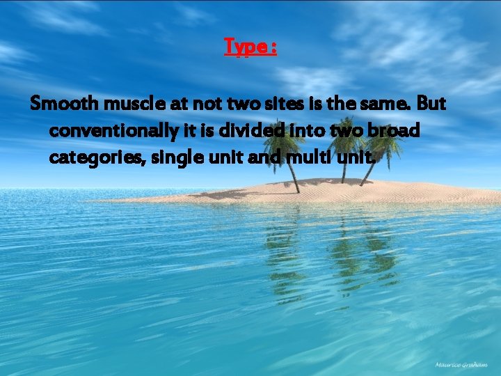 Type : Smooth muscle at not two sites is the same. But conventionally it