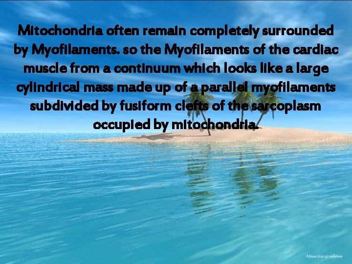 Mitochondria often remain completely surrounded by Myofilaments. so the Myofilaments of the cardiac muscle