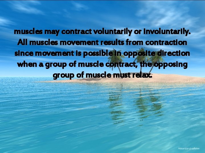 muscles may contract voluntarily or involuntarily. All muscles movement results from contraction since movement